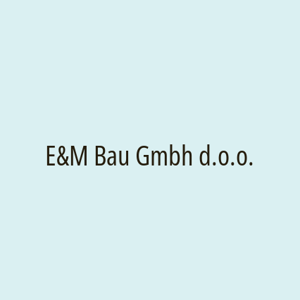 E&M Bau Gmbh d.o.o.