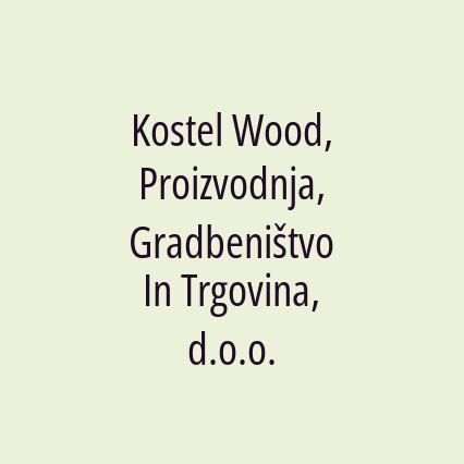 Kostel Wood, Proizvodnja, Gradbeništvo In Trgovina, d.o.o.