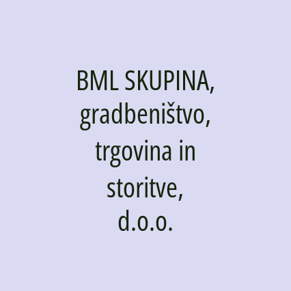 BML SKUPINA, gradbeništvo, trgovina in storitve, d.o.o.