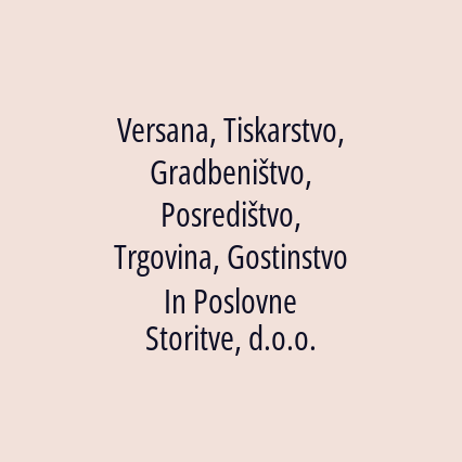 Versana, Tiskarstvo, Gradbeništvo, Posredištvo, Trgovina, Gostinstvo In Poslovne Storitve, d.o.o.