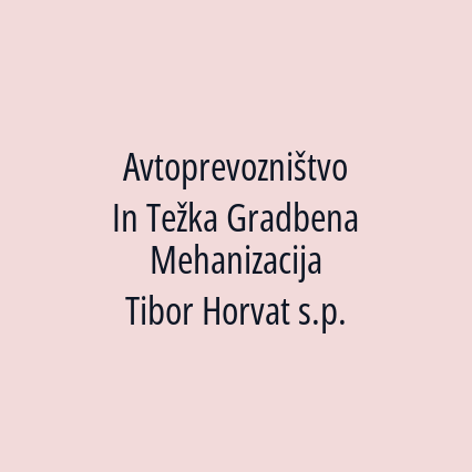 Avtoprevozništvo In Težka Gradbena Mehanizacija Tibor Horvat s.p.