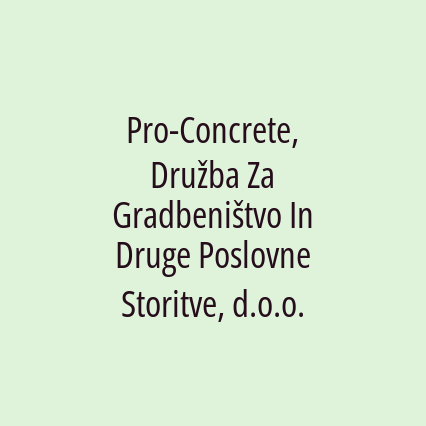 Pro-Concrete, Družba Za Gradbeništvo In Druge Poslovne Storitve, d.o.o.