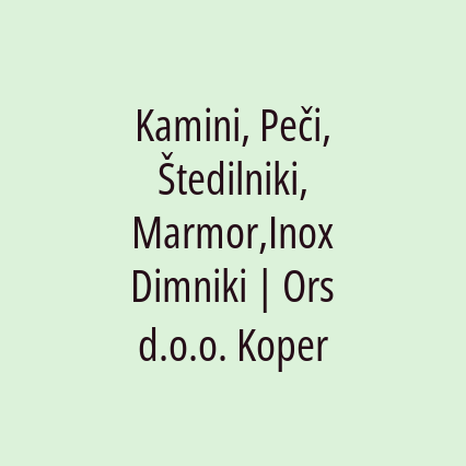 Kamini, Peči, Štedilniki, Marmor,Inox Dimniki | Ors d.o.o. Koper - Logotip