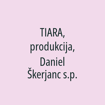 TIARA, produkcija, Daniel Škerjanc s.p.