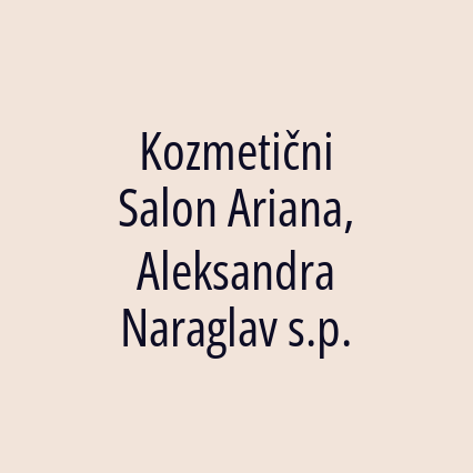 Kozmetični Salon Ariana, Aleksandra Naraglav s.p.