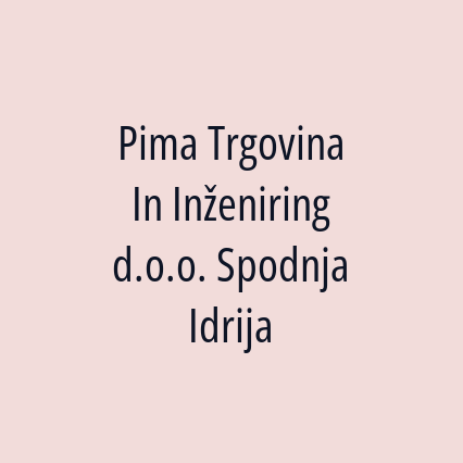 Pima Trgovina In Inženiring d.o.o. Spodnja Idrija