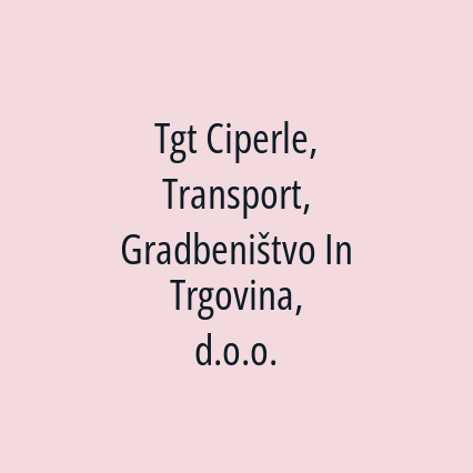 Tgt Ciperle, Transport, Gradbeništvo In Trgovina, d.o.o.