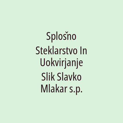 Splošno Steklarstvo In Uokvirjanje Slik Slavko Mlakar s.p.