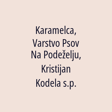 Karamelca, Varstvo Psov Na Podeželju, Kristijan Kodela s.p.