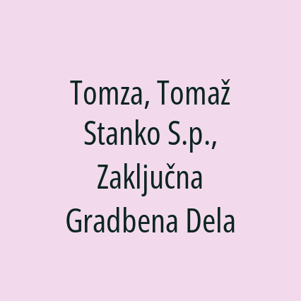 Tomza, Tomaž Stanko S.p., Zaključna Gradbena Dela