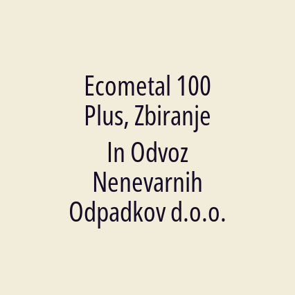 Ecometal 100 Plus, Zbiranje In Odvoz Nenevarnih Odpadkov d.o.o.