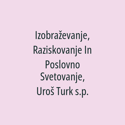 Izobraževanje, Raziskovanje In Poslovno Svetovanje, Uroš Turk s.p.