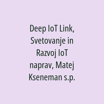 Deep IoT Link, Svetovanje in Razvoj IoT naprav, Matej Kseneman s.p.