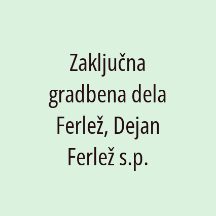 Zaključna gradbena dela Ferlež, Dejan Ferlež s.p.