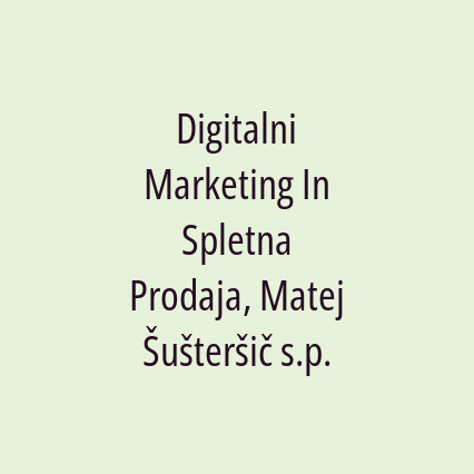 Digitalni Marketing In Spletna Prodaja, Matej Šušteršič s.p.